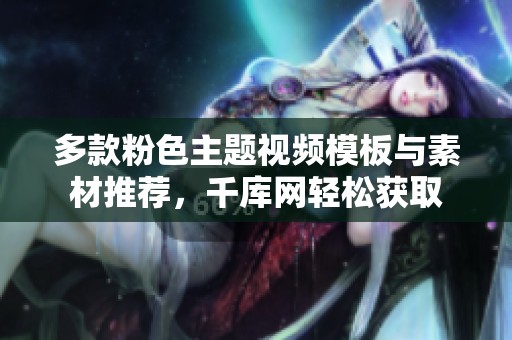 多款粉色主题视频模板与素材推荐，千库网轻松获取