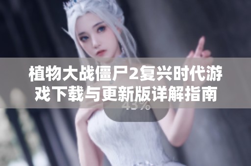 植物大战僵尸2复兴时代游戏下载与更新版详解指南