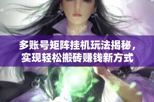 多账号矩阵挂机玩法揭秘，实现轻松搬砖赚钱新方式
