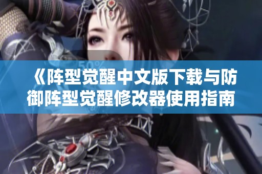 《阵型觉醒中文版下载与防御阵型觉醒修改器使用指南》