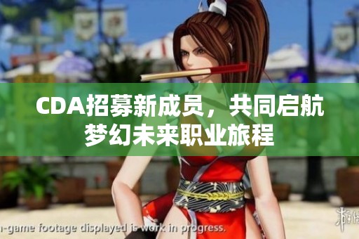 CDA招募新成员，共同启航梦幻未来职业旅程
