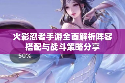 火影忍者手游全面解析阵容搭配与战斗策略分享