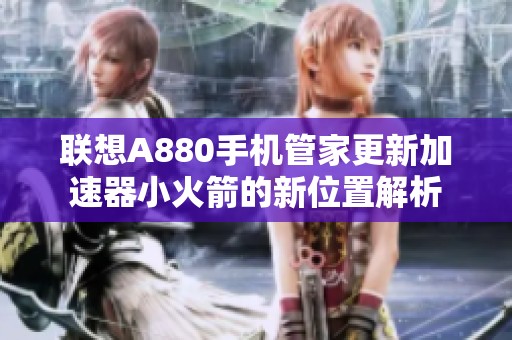 联想A880手机管家更新加速器小火箭的新位置解析