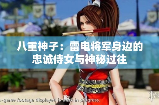 八重神子：雷电将军身边的忠诚侍女与神秘过往