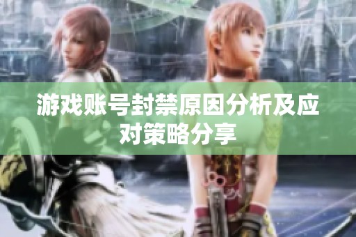 游戏账号封禁原因分析及应对策略分享