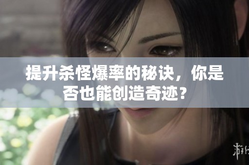 提升杀怪爆率的秘诀，你是否也能创造奇迹？