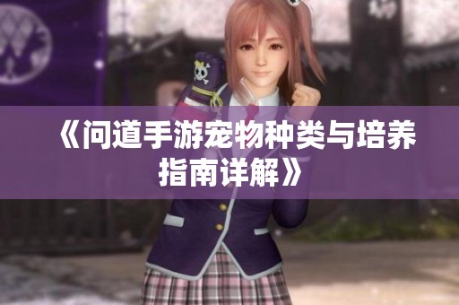 《问道手游宠物种类与培养指南详解》