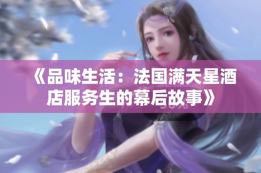 《品味生活：法国满天星酒店服务生的幕后故事》