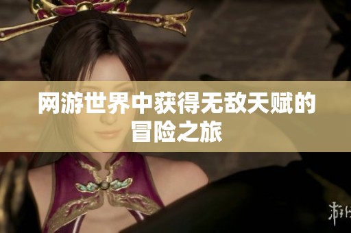网游世界中获得无敌天赋的冒险之旅