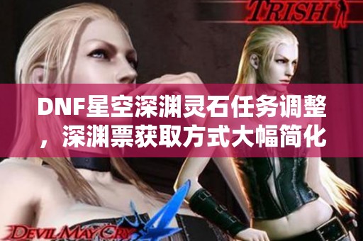 DNF星空深渊灵石任务调整，深渊票获取方式大幅简化