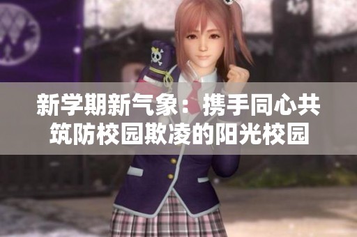 新学期新气象：携手同心共筑防校园欺凌的阳光校园