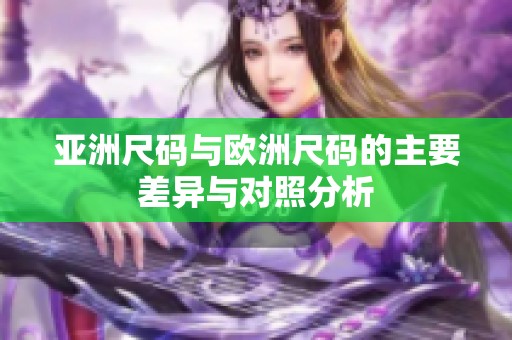 亚洲尺码与欧洲尺码的主要差异与对照分析