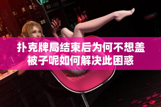 扑克牌局结束后为何不想盖被子呢如何解决此困惑