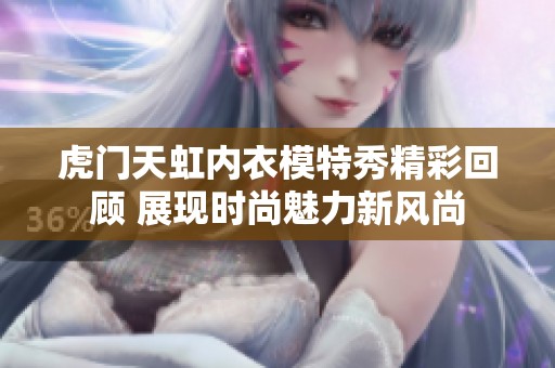 虎门天虹内衣模特秀精彩回顾 展现时尚魅力新风尚