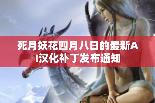 死月妖花四月八日的最新AI汉化补丁发布通知