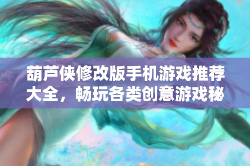 葫芦侠修改版手机游戏推荐大全，畅玩各类创意游戏秘境