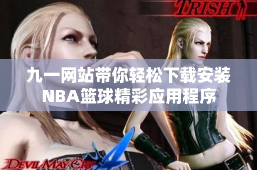 九一网站带你轻松下载安装NBA篮球精彩应用程序